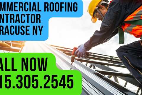 Commercial Roofing Contractor Syracuse NY – Call 315.305.2545