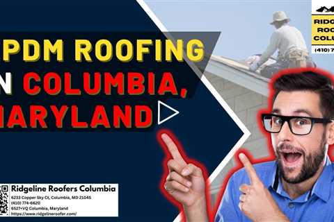 EPDM Roofing in Columbia, Maryland - Ridgeline Roofers Columbia