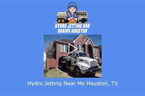 Hydro Jetting Near Me Houston, TX - Hydro Jetting and Drains Houston