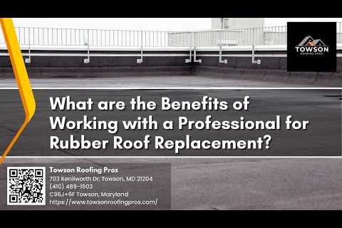 Towson Roofing Pros Explains the Benefits of Hiring a Professional for Rubber Roof Replacements