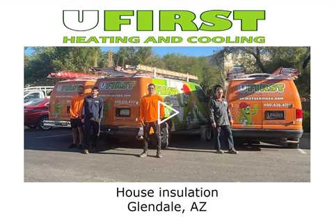 House insulation Glendale, AZ - Ufirst Heating & Cooling