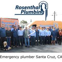 Emergency plumber Santa Cruz, CA - Rosenthal Plumbing