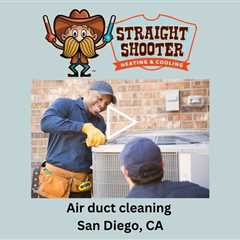 Air duct cleaning San Diego, CA - Straight Shooter Heating & Cooling