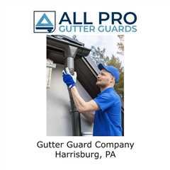 Gutter Guard Company Harrisburg, PA - All Pro Gutter Guards