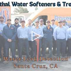 Water Leak Detection Santa Cruz, CA - Rosenthal Water Softeners & Treatment