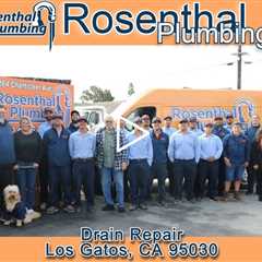 Drain Repair Los Gatos, CA 95030 - Rosenthal Plumbing