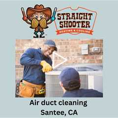 Air duct cleaning Santee, CA - Straight Shooter Heating & Cooling