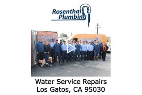 Water Service Repairs Los Gatos, CA 95030 - Rosenthal Plumbing