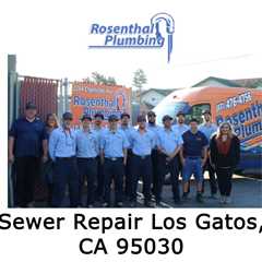 Sewer Repair Los Gatos, CA 95030 - Rosenthal Plumbing