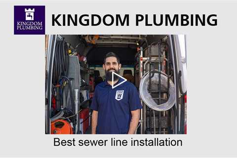 Best sewer line installation - Kingdom Plumbing