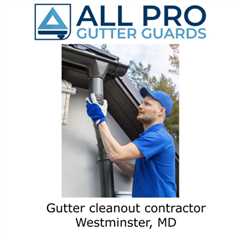 Gutter cleanout contractor Westminster, MD