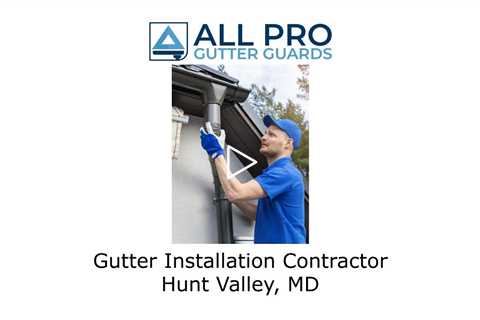Gutter Installation Contractor Hunt Valley, MD - All Pro Gutter Guards