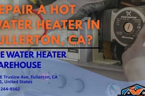 Is it worth it to repair a hot water heater in Fullerton, CA?