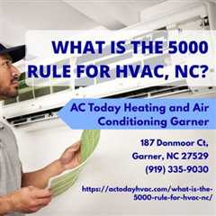 What is the 5000 rule for HVAC, NC? by AC Today Heating and Air Conditioning