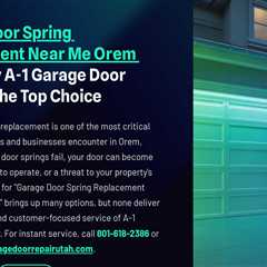 Garage Door Spring Replacement Near Me Orem Utah: Why A-1 Garage Door Repair Is the Top Choice