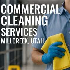 Commercial Cleaning Services Millcreek Utah