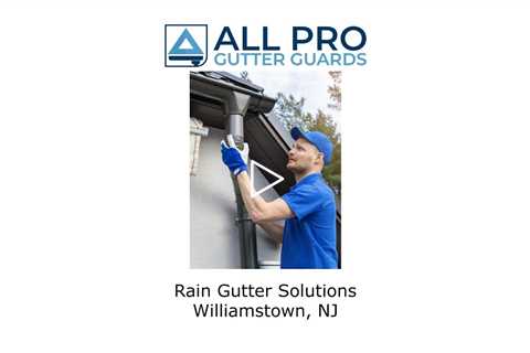 Rain Gutter Solutions Williamstown, NJ - All Pro Gutter Guards