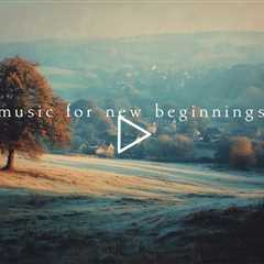 Music for new beginnings | Piano Playlist