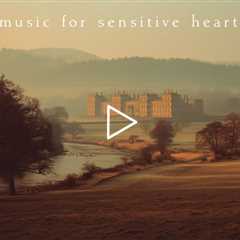 Music for sensitive hearts | Piano Playlist