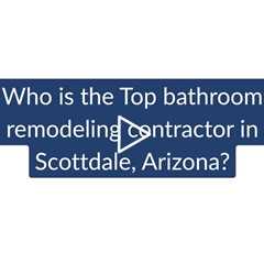 Who is the best bathroom remodeling contractor in Scottsdale? | Phoenix Home Remodeling 602-492-8205