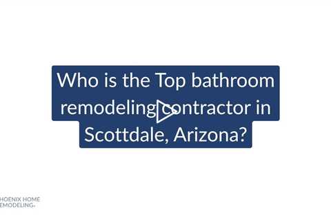Who is the best bathroom remodeling contractor in Scottsdale? | Phoenix Home Remodeling 602-492-8205