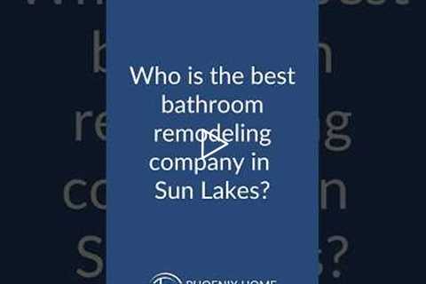 Who is the best bathroom remodeling company in Sun Lakes? | 602-492-8205 Phoenix Home Remodeling