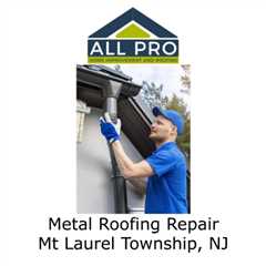 Metal Roofing Repair Mt Laurel Township, NJ