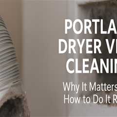 Protect Your Home with Expert Dryer Vent Cleaning in Portland